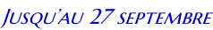 Jusqu’au 27 septembre
